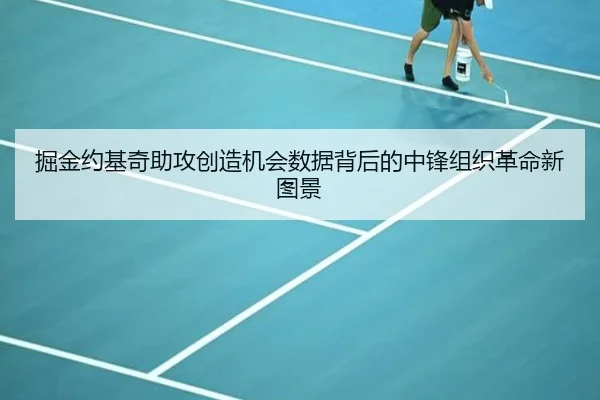 掘金约基奇助攻创造机会数据背后的中锋组织革命新图景