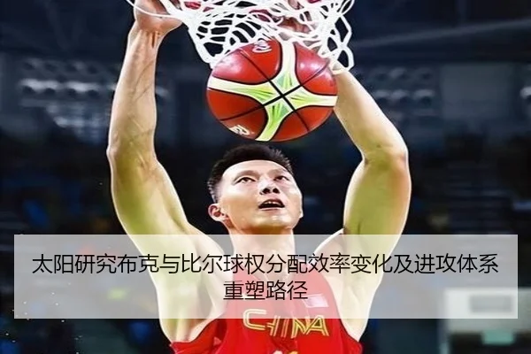 太阳研究布克与比尔球权分配效率变化及进攻体系重塑路径