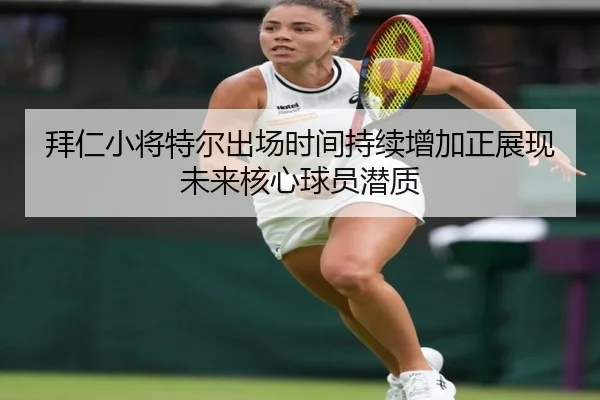 拜仁小将特尔出场时间持续增加正展现未来核心球员潜质